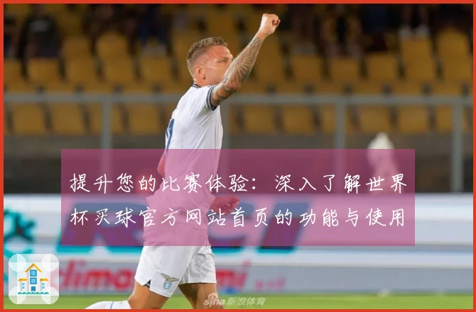 提升您的比赛体验：深入了解世界杯买球官方网站首页的功能与使用指南