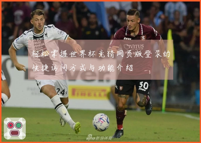 轻松掌握世界杯竞猜网页版登录的快捷访问方式与功能介绍