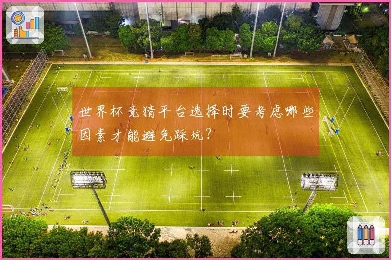 世界杯竞猜平台选择时要考虑哪些因素才能避免踩坑？